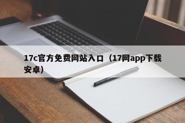 17c官方免费网站入口（17网app下载安卓）