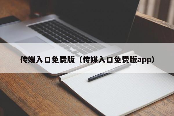 传媒入口免费版（传媒入口免费版app）