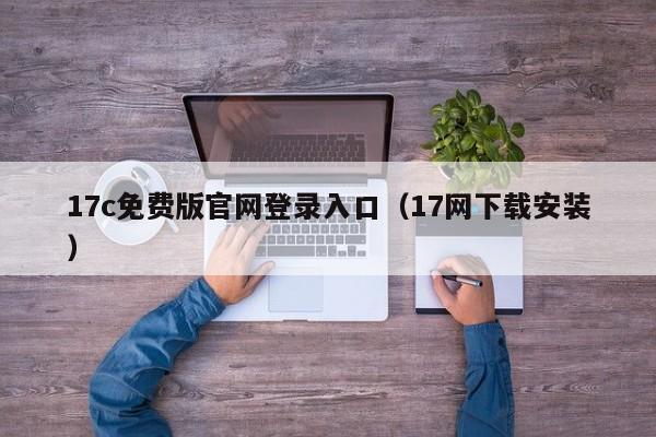17c免费版官网登录入口（17网下载安装）